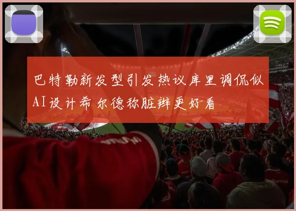巴特勒新发型引发热议库里调侃似AI设计希尔德称脏辫更好看